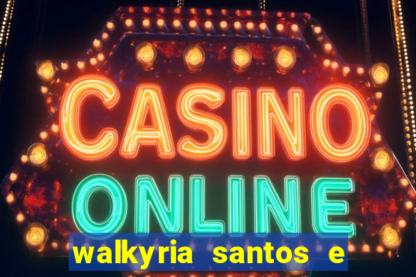 walkyria santos e namorado vereador